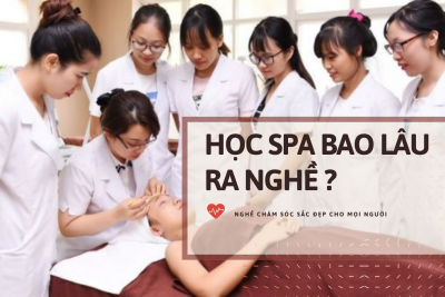 Học spa bao lâu ra nghề, lương bao nhiêu? Cách giảm kỳ hạn học spa?